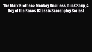 Read The Marx Brothers: Monkey Business Duck Soup A Day at the Races (Classic Screenplay Series)