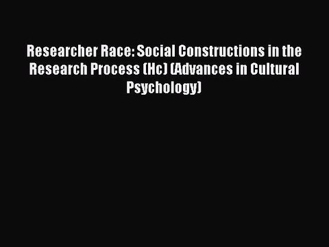 Read Researcher Race: Social Constructions in the Research Process (Hc) (Advances in Cultural