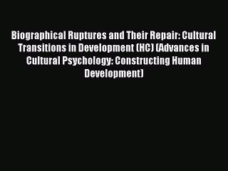 Read Biographical Ruptures and Their Repair: Cultural Transitions in Development (HC) (Advances