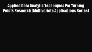 Download Applied Data Analytic Techniques For Turning Points Research (Multivariate Applications