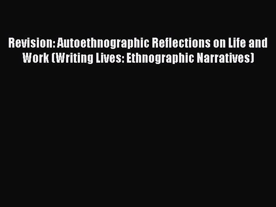 Read Revision: Autoethnographic Reflections on Life and Work (Writing Lives: Ethnographic Narratives)