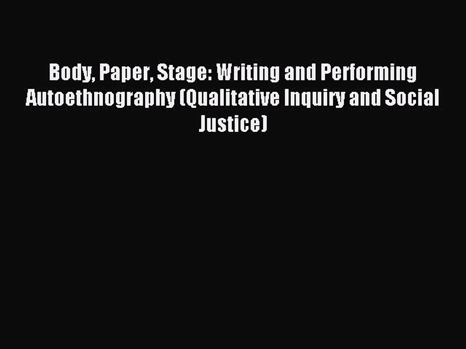 Read Body Paper Stage: Writing and Performing Autoethnography (Qualitative Inquiry and Social