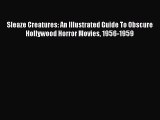 Download Sleaze Creatures: An Illustrated Guide To Obscure Hollywood Horror Movies 1956-1959