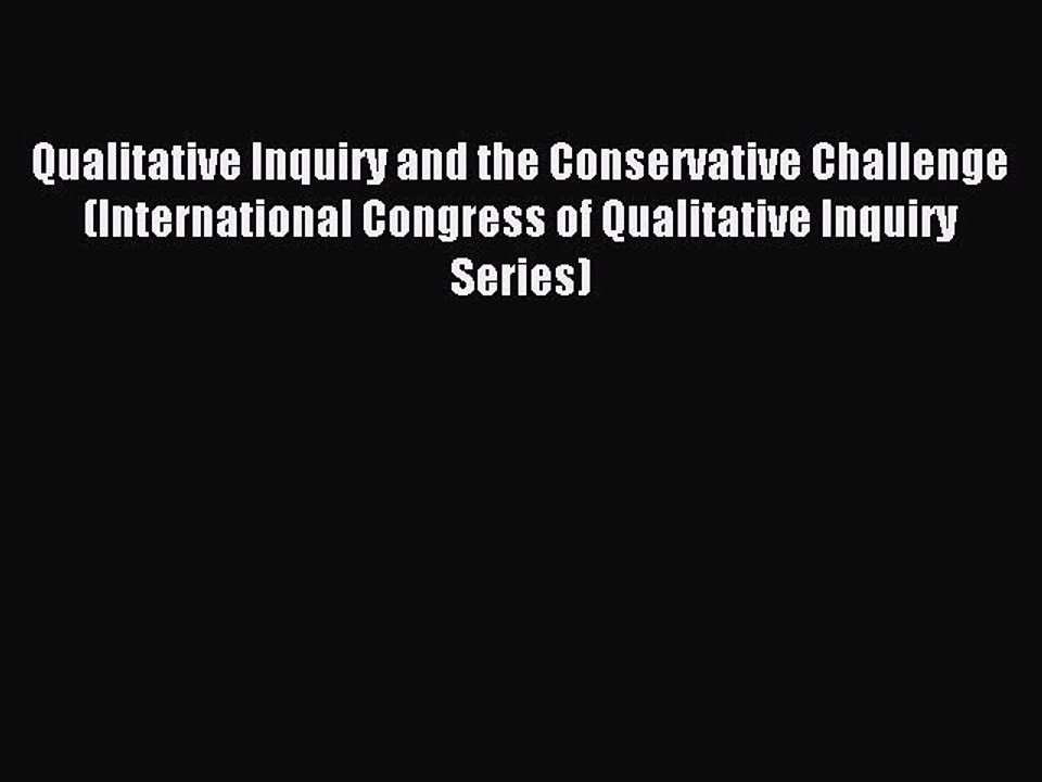 Read Qualitative Inquiry and the Conservative Challenge (International Congress of Qualitative