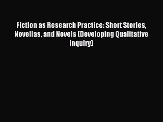 Read Fiction as Research Practice: Short Stories Novellas and Novels (Developing Qualitative