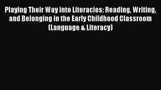 Read Playing Their Way into Literacies: Reading Writing and Belonging in the Early Childhood