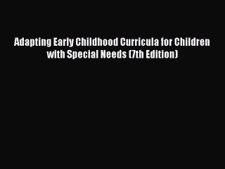 Download Adapting Early Childhood Curricula for Children with Special Needs (7th Edition) PDF