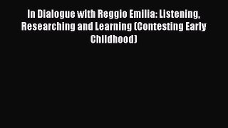 Download In Dialogue with Reggio Emilia: Listening Researching and Learning (Contesting Early