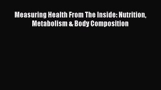 Read Measuring Health From The Inside: Nutrition Metabolism & Body Composition Ebook Free