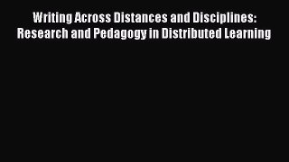Read Writing Across Distances and Disciplines: Research and Pedagogy in Distributed Learning