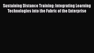 Read Sustaining Distance Training: Integrating Learning Technologies into the Fabric of the