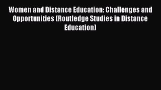 Read Women and Distance Education: Challenges and Opportunities (Routledge Studies in Distance