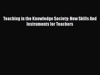 Read Teaching in the Knowledge Society: New Skills And Instruments for Teachers Ebook Free