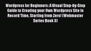 Read Wordpress for Beginners: A Visual Step-by-Step Guide to Creating your Own Wordpress Site