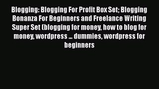 Read Blogging: Blogging For Profit Box Set Blogging Bonanza For Beginners and Freelance Writing
