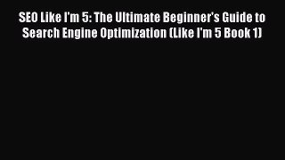 Read SEO Like I'm 5: The Ultimate Beginner's Guide to Search Engine Optimization (Like I'm