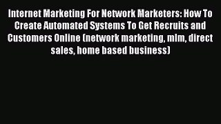 Read Internet Marketing For Network Marketers: How To Create Automated Systems To Get Recruits