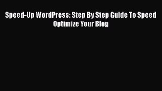 Read Speed-Up WordPress: Step By Step Guide To Speed Optimize Your Blog Ebook Online
