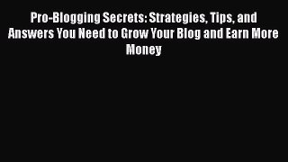 Read Pro-Blogging Secrets: Strategies Tips and Answers You Need to Grow Your Blog and Earn