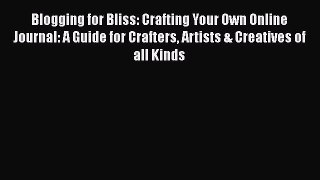 Read Blogging for Bliss: Crafting Your Own Online Journal: A Guide for Crafters Artists & Creatives