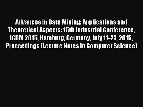 [PDF] Advances in Data Mining: Applications and Theoretical Aspects: 15th Industrial Conference