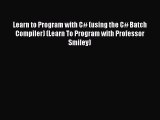 Download Learn to Program with C# (using the C# Batch Compiler) (Learn To Program with Professor