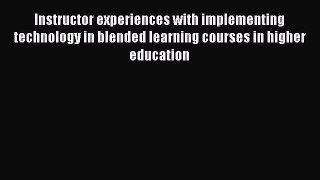 Read Instructor experiences with implementing technology in blended learning courses in higher