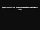 Read Against the Grain: Foresters and Politics in Nova Scotia PDF Online