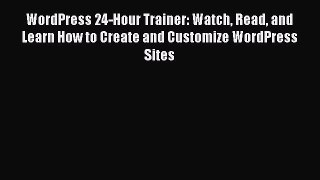 Read WordPress 24-Hour Trainer: Watch Read and Learn How to Create and Customize WordPress
