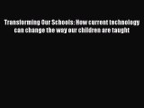 Read Transforming Our Schools: How current technology can change the way our children are taught