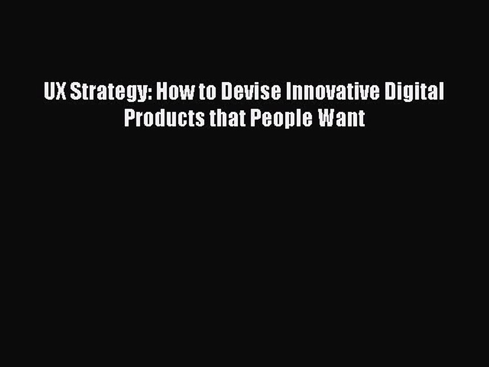 Download UX Strategy: How to Devise Innovative Digital Products that People Want Ebook Online
