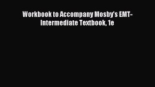 Download Workbook to Accompany Mosby's EMT-Intermediate Textbook 1e Ebook Online