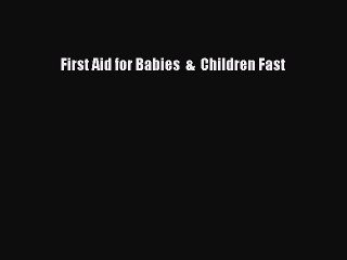 Read First Aid for Babies  &  Children Fast Ebook Free