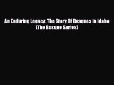 Read Books An Enduring Legacy: The Story Of Basques In Idaho (The Basque Series) E-Book Download