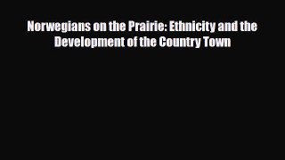 Read Books Norwegians on the Prairie: Ethnicity and the Development of the Country Town E-Book