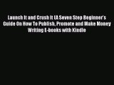 Read Launch It and Crush It (A Seven Step Beginner's Guide On How To Publish Promote and Make