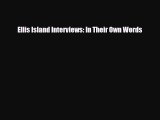 Read Books Ellis Island Interviews: In Their Own Words E-Book Free
