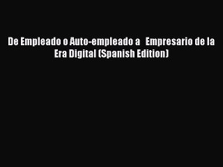 Read De Empleado o Auto-empleado a   Empresario de la Era Digital (Spanish Edition) Ebook Free
