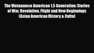 Read Books The Vietnamese American 1.5 Generation: Stories of War Revolution Flight and New