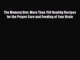 Read The Memory Diet: More Than 150 Healthy Recipes for the Proper Care and Feeding of Your