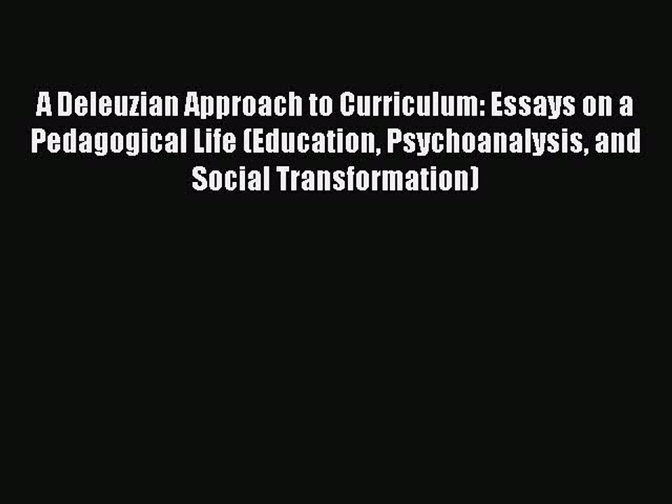 Read A Deleuzian Approach to Curriculum: Essays on a Pedagogical Life (Education Psychoanalysis