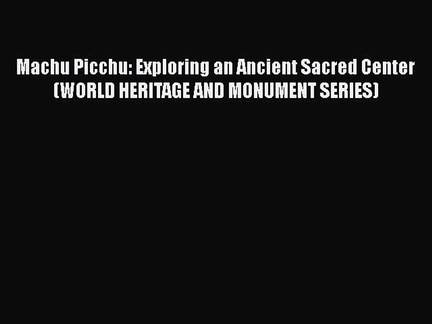 Read Books Machu Picchu Exploring An Ancient Sacred Center World Heritage And Monument Series - 