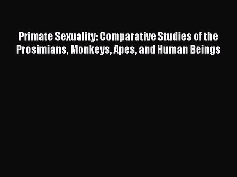 Read Primate Sexuality: Comparative Studies of the Prosimians Monkeys Apes and Human Beings