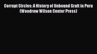 Download Books Corrupt Circles: A History of Unbound Graft in Peru (Woodrow Wilson Center Press)