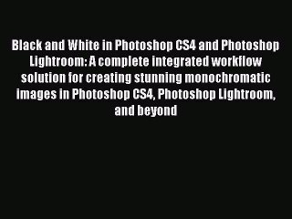 Read Black and White in Photoshop CS4 and Photoshop Lightroom: A complete integrated workflow