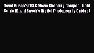 Read David Busch's DSLR Movie Shooting Compact Field Guide (David Busch's Digital Photography