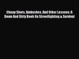 Read Cheap Shots Ambushes And Other Lessons: A Down And Dirty Book On Streetfighting & Survival