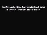 [PDF] How To Grow Healthy & Tasty Vegetables - 2 books in 1: Covers - Tomatoes and Cucumbers