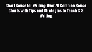 Read Chart Sense for Writing: Over 70 Common Sense Charts with Tips and Strategies to Teach