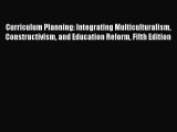 Download Curriculum Planning: Integrating Multiculturalism Constructivism and Education Reform